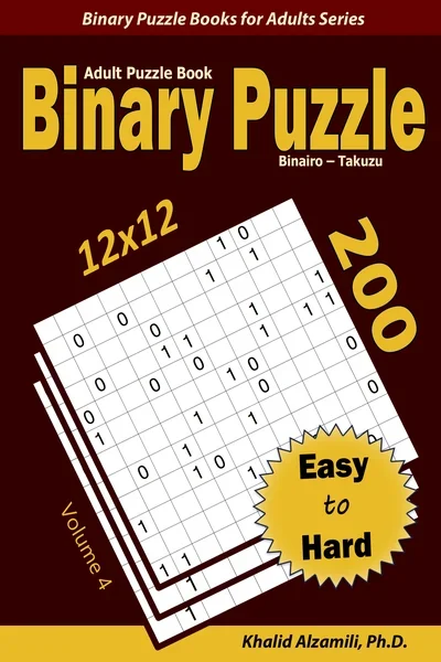 Binary Puzzle (Binairo - Takuzu) Adult Puzzle Book: 200 Easy to Hard (12x12) Puzzles by Dr. Khalid Alzamili – front cover