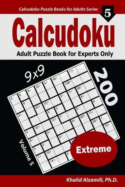 Calcudoku Adult Puzzle Book for Experts Only: 200 Extreme (9x9) Puzzles by Dr. Khalid Alzamili – front cover