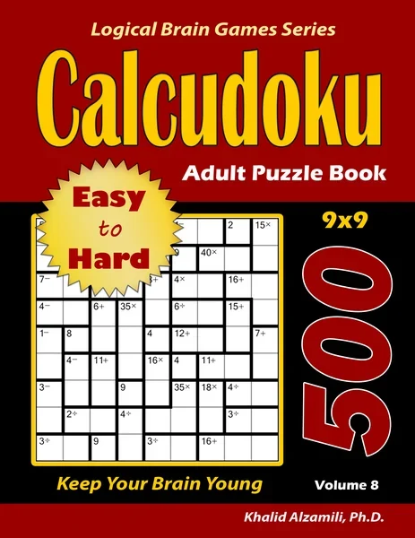 Calcudoku Adult Puzzle Book: 500 Easy to Hard (9x9) Puzzles : Keep Your Brain Young by Dr. Khalid Alzamili – front cover