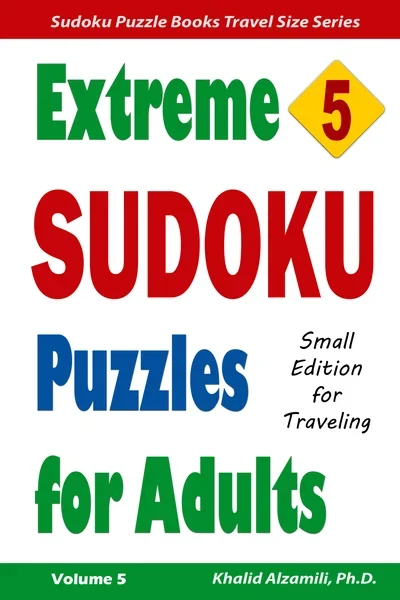 Extreme Sudoku Puzzles for Adults: 200 Extreme Puzzles : Small Edition for Traveling by Dr. Khalid Alzamili – front cover