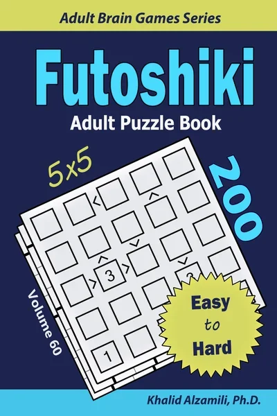 Futoshiki Adult Puzzle Book: 200 Easy to Hard (5x5) Puzzles : Keep Your Brain Young by Dr. Khalid Alzamili – front cover