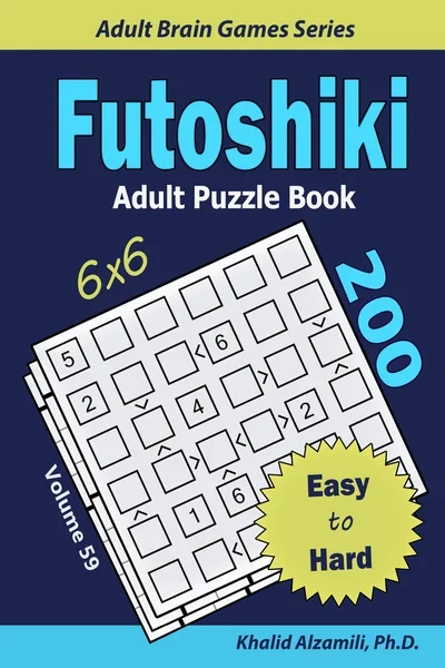 Futoshiki Adult Puzzle Book: 200 Easy to Hard (6x6) Puzzles : Keep Your Brain Young by Dr. Khalid Alzamili – front cover