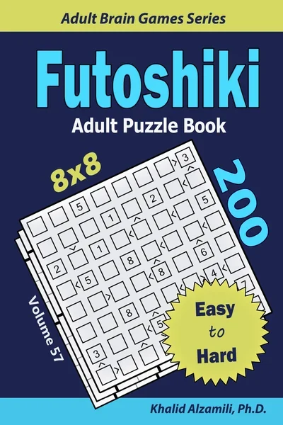 Futoshiki Adult Puzzle Book: 200 Easy to Hard (8x8) Puzzles : Keep Your Brain Young by Dr. Khalid Alzamili – front cover