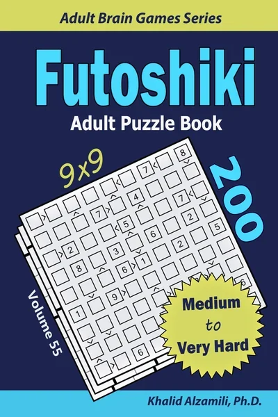Futoshiki Adult Puzzle Book: 200 Medium to Very Hard (9x9) Puzzles : Keep Your Brain Young by Dr. Khalid Alzamili – front cover