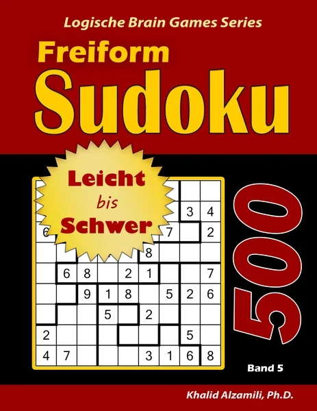 Freiform Sudoku: 500 Leicht bis Schwer Rätsel by Dr. Khalid Alzamili – front cover