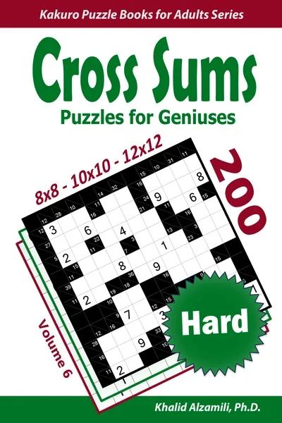 Cross Sums Puzzles for Geniuses: 200 Hard Kakuro (8x8 - 10x10 - 12x12) Puzzles by Dr. Khalid Alzamili – front cover