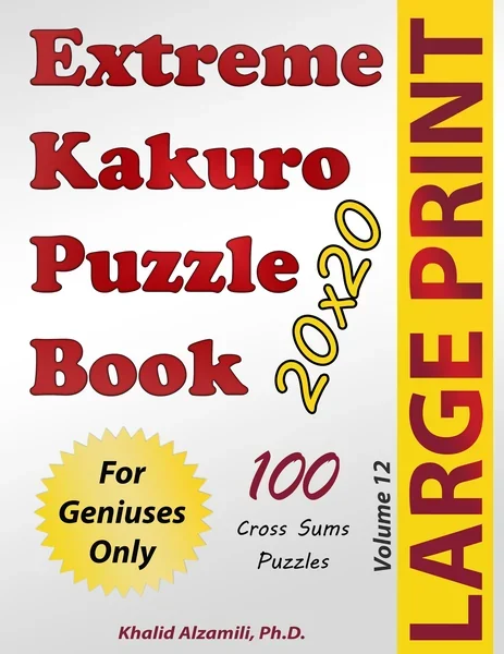 Extreme Kakuro Puzzle Book: 100 Large Print Cross Sums (20x20) Puzzles : For Geniuses Only by Dr. Khalid Alzamili – front cover