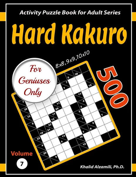 Hard Kakuro for Geniuses Only: 500 Challenging (8x8, 9x9, 10x10) Cross Sums Puzzles by Dr. Khalid Alzamili – front cover