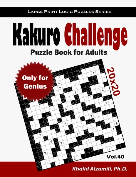 Kakuro Challenge Puzzle Book for Adults: 100 Large Print Cross Sums (20x20) Puzzles : Only For Genius by Dr. Khalid Alzamili – front cover