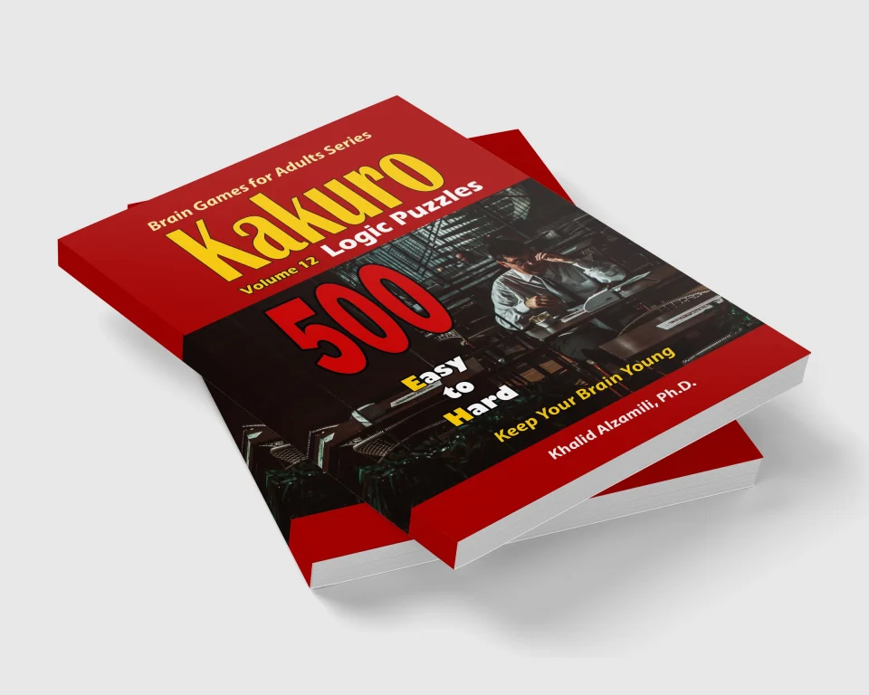 Kakuro Logic Puzzles: 500 Easy to Hard :: 9x9 puzzles :: Keep Your Brain Young by Dr. Khalid Alzamili – stacked book view