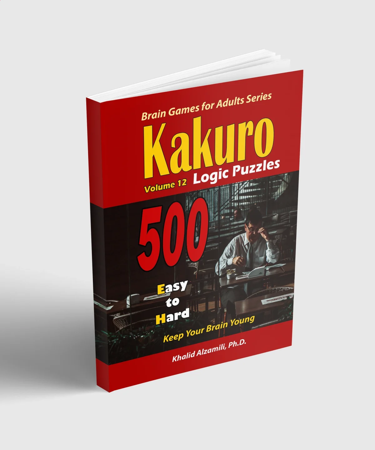 Kakuro Logic Puzzles: 500 Easy to Hard :: 9x9 puzzles :: Keep Your Brain Young by Dr. Khalid Alzamili – standing book view