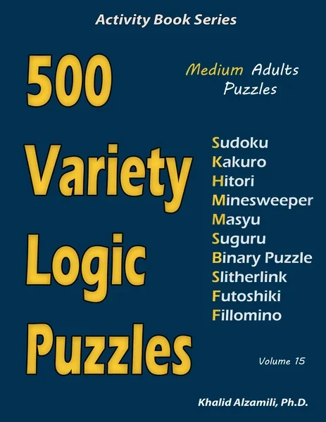 500 Variety Logic Puzzles: 500 Medium Adults Puzzles (Sudoku, Kakuro, Hitori, Minesweeper, Masyu, Suguru, Binary Puzzle, Slitherlink, Futoshiki, Fillomino) by Dr. Khalid Alzamili – front cover