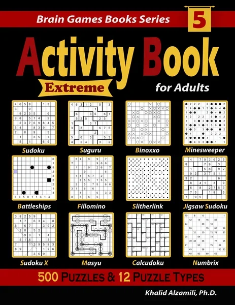 Activity Book for Adults: 500 Extreme Puzzles & 12 Puzzle Types (Sudoku, Fillomino, Battleships, Calcudoku, Binoxxo, Slitherlink, Sudoku X, Masyu, Jigsaw Sudoku, Minesweeper, Suguru, and Numbrix) by Dr. Khalid Alzamili – front cover