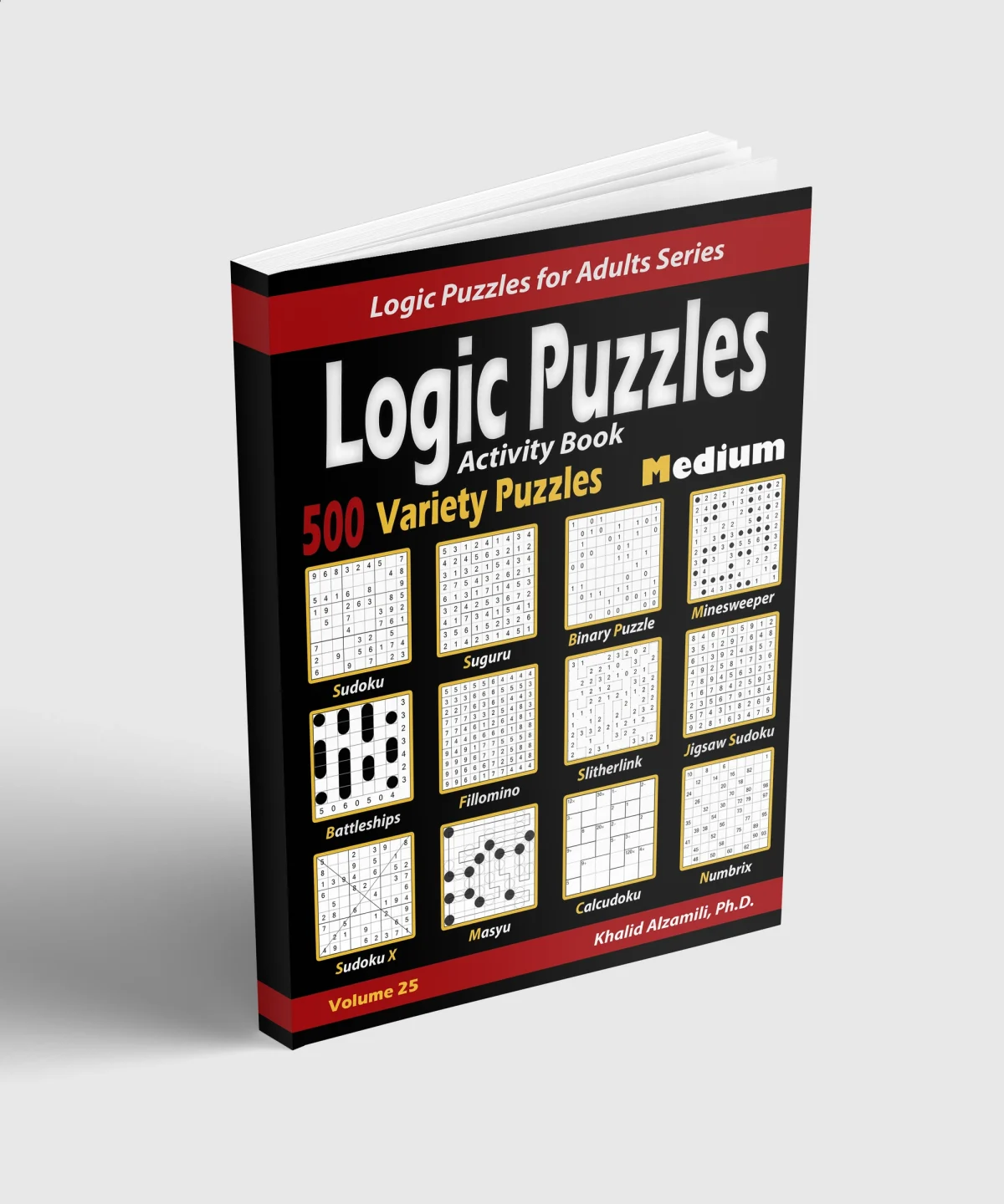 Activity Book Logic Puzzles : 500 Medium Variety Puzzles (Sudoku, Fillomino, Battleships, Calcudoku, Binary Puzzle, Slitherlink, Sudoku X, Masyu, Jigsaw Sudoku, Minesweeper, Suguru, and Numbrix) by Dr. Khalid Alzamili – standing book view