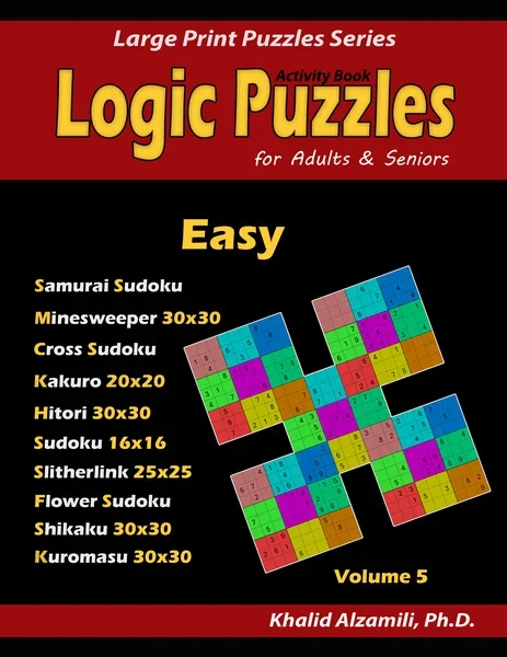 Activity Book: Logic Puzzles for Adults & Seniors: 100 Easy Logic Puzzles (Samurai Sudoku, Minesweeper, Cross Sudoku, Numbrix, Fillomino, Slitherlink, Shikaku and Kuromasu). by Dr. Khalid Alzamili – front cover
