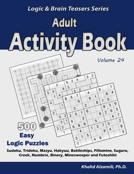 Adult Activity Book: 500 Easy Logic Puzzles (Sudoku, Tridoku, Masyu, Hakyuu, Battleships, Fillomino, Suguru, Creek, Numbrix, Binary, Minesweeper and Futoshiki) by Dr. Khalid Alzamili – front cover