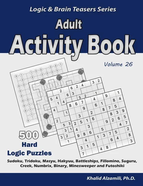 Adult Activity Book: 500 Hard Logic Puzzles (Sudoku, Tridoku, Masyu, Hakyuu, Battleships, Fillomino, Suguru, Creek, Numbrix, Binary, Minesweeper and Futoshiki) by Dr. Khalid Alzamili – front cover