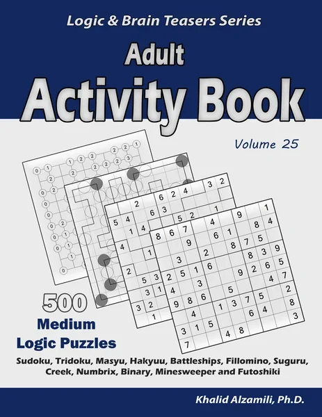 Adult Activity Book: 500 Medium Logic Puzzles (Sudoku, Tridoku, Masyu, Hakyuu, Battleships, Fillomino, Suguru, Creek, Numbrix, Binary, Minesweeper and Futoshiki) by Dr. Khalid Alzamili – front cover