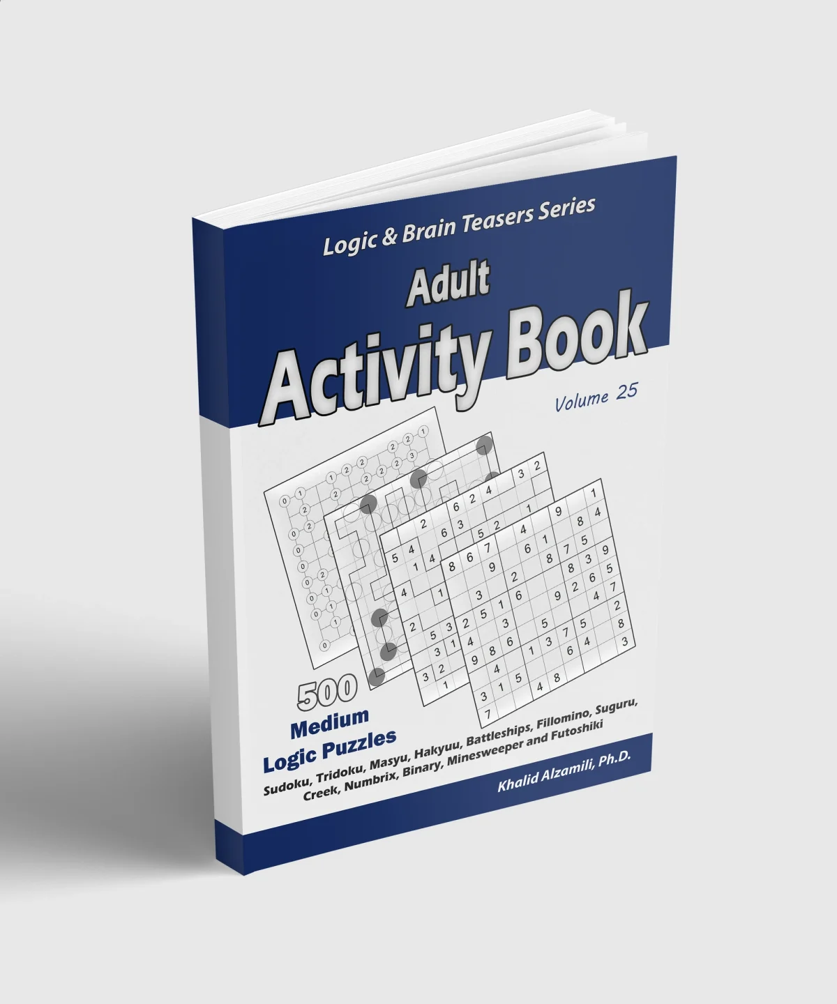 Adult Activity Book: 500 Medium Logic Puzzles (Sudoku, Tridoku, Masyu, Hakyuu, Battleships, Fillomino, Suguru, Creek, Numbrix, Binary, Minesweeper and Futoshiki) by Dr. Khalid Alzamili – standing book view