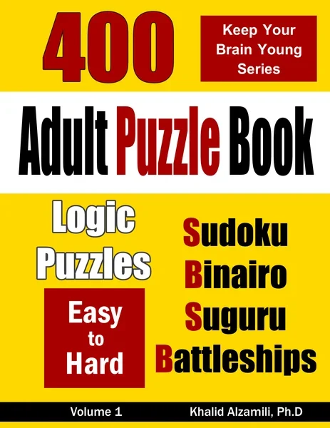 Adult Puzzle Book: 400 Easy to Hard Logic Puzzles (Sudoku, Binairo, Number Blocks & Battleships) by Dr. Khalid Alzamili – front cover