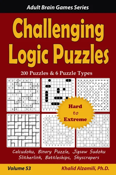 Challenging Logic Puzzles: 200 Hard to Extreme Puzzles & 6 Puzzle Types (Calcudoku, Binary Puzzle, Jigsaw Sudoku, Slitherlink, Battleships, Skyscrapers) by Dr. Khalid Alzamili – front cover