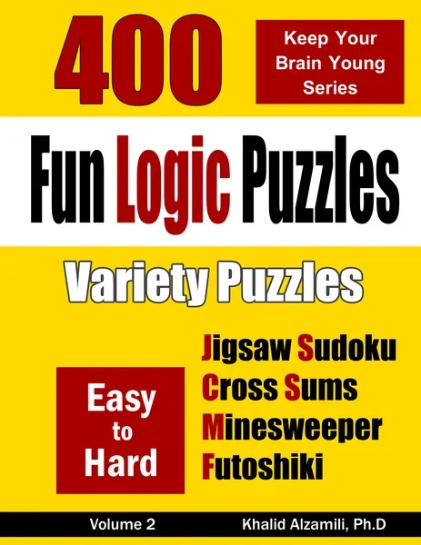 Fun Logic Puzzles: 400 Easy to Hard Variety Puzzles (Jigsaw Sudoku, Cross Sums, Minesweeper & Futoshiki) by Dr. Khalid Alzamili – front cover