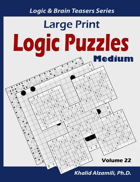 Large Print Logic Puzzles: 100 Medium Variety Puzzles (Kakuro, Samurai Sudoku, Battleships, Hakyuu, Minesweeper, Hitori, Samurai Jigsaw Sudoku, Fillomino, Shikaku and Sudoku 16x16) by Dr. Khalid Alzamili – front cover