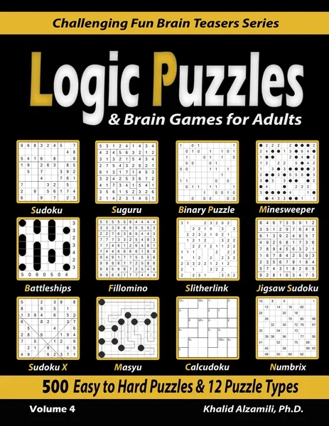 Logic Puzzles & Brain Games for Adults: 500 Easy to Hard Puzzles & 12 Puzzle Types (Sudoku, Fillomino, Battleships, Calcudoku, Binary Puzzle, Slitherlink, Sudoku X, Masyu, Jigsaw Sudoku, Minesweeper, Suguru, and Numbrix) by Dr. Khalid Alzamili – front cover