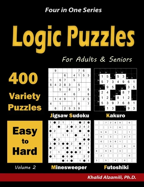 Logic Puzzles for Adults & Seniors: 400 Easy to Hard Variety Puzzles ( Jigsaw Sudoku, Kakuro, Minesweeper & Futoshiki ) by Dr. Khalid Alzamili – front cover