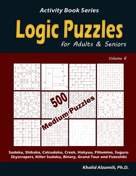 Logic Puzzles for Adults & Seniors: 500 Medium Puzzles (Sudoku, Shikaka, Calcudoku, Creek, Hakyuu, Fillomino, Suguru, Skyscrapers, Killer Sudoku, Binary, Grand Tour and Futoshiki) by Dr. Khalid Alzamili – front cover