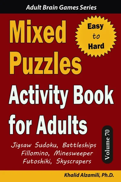Mixed Puzzles Activity Book for Adults: 200 Easy to Hard Puzzles & 6 Puzzle Types (Jigsaw Sudoku, Battleships, Fillomino, Minesweeper, Futoshiki, Skyscrapers) by Dr. Khalid Alzamili – front cover