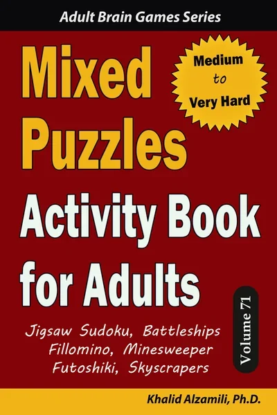 Mixed Puzzles Activity Book for Adults: 200 Medium to Very Hard Puzzles & 6 Puzzle Types (Jigsaw Sudoku, Battleships, Fillomino, Minesweeper, Futoshiki, Skyscrapers) by Dr. Khalid Alzamili – front cover